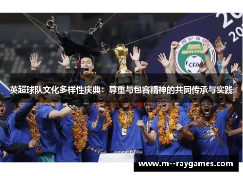英超球队文化多样性庆典：尊重与包容精神的共同传承与实践