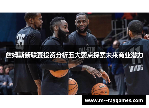 詹姆斯新联赛投资分析五大要点探索未来商业潜力