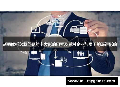 赵鹏解析欠薪问题的十大影响因素及其对企业与员工的深远影响