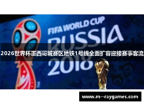 2026世界杯墨西哥城赛区地铁1号线全面扩容迎接赛事客流