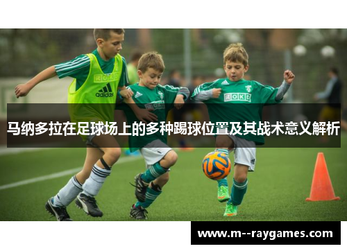 马纳多拉在足球场上的多种踢球位置及其战术意义解析