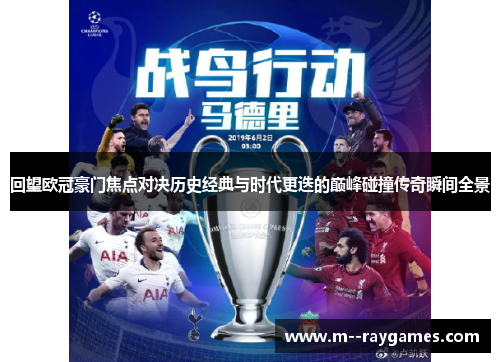 回望欧冠豪门焦点对决历史经典与时代更迭的巅峰碰撞传奇瞬间全景 回望欧冠豪门焦点对决历史经典与时代更迭的巅峰碰撞传奇瞬间全景