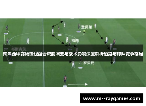 聚焦西甲赛场锋线组合威胁演变与战术影响深度解析趋势与球队竞争格局