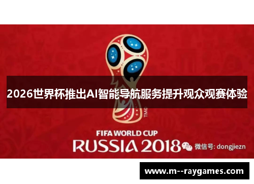 2026世界杯推出AI智能导航服务提升观众观赛体验 2026世界杯推出AI智能导航服务提升观众观赛体验