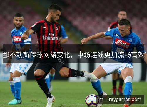 那不勒斯传球网络变化，中场连线更加流畅高效